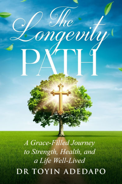 The Longevity Path: A Grace-Filled Journey to Strength, Health, and a Life Well-Lived