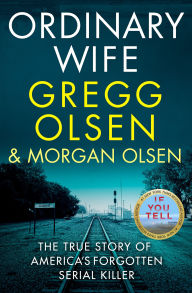 Title: Ordinary Wife: The true story of America's forgotten serial killer, Author: Gregg Olsen