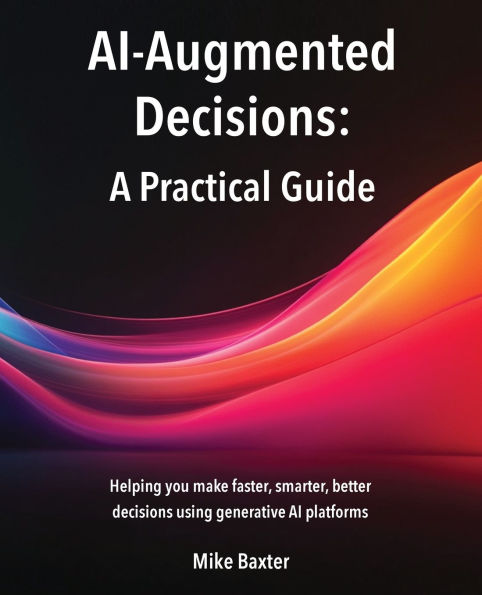 AI-Augmented Decisions: A Practical Guide
