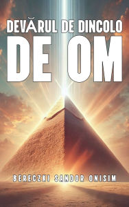Title: Adevărul De Dincolo De Om, Author: Sandor Onisim Bereczki