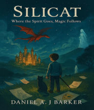 Title: Silicat: Where the Spirit Goes, Magic Follows, Author: Daniel A. J. Barker