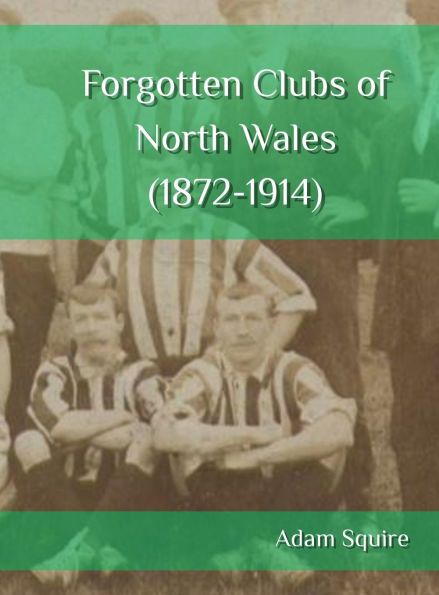 Forgotten Clubs of North Wales (1872-1914)