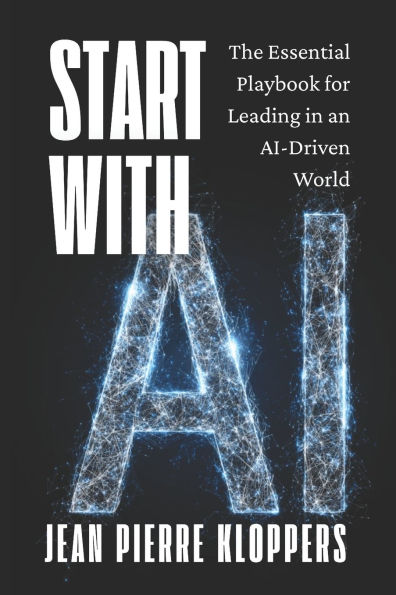 Start with AI: The Essential Playbook for Leading in an AI-Driven World
