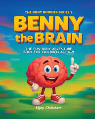 Title: Benny The Brain: The Fun Body Adventure Book For Children Age 6-9, Author: Njay Chidubem