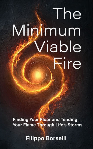 The Minimum Viable Fire: Finding Your Floor and Tending Your Flame Through Life's Storms