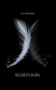 Title: Secrets Burn, Author: A J Mortimer