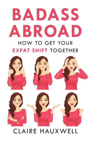 Badass Abroad: How to Get Your Expat Shift Together