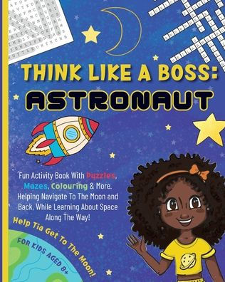 Think Like a Boss: Astronaut - Activity Book with an Interactive Story. Discover Designing, Vision, & Entrepreneurship with Coloring, Puzzles, Mazes, Crosswords & More!