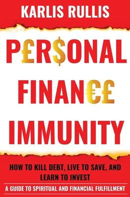 Personal Finance Immunity: How To Kill Debt, Live Save, And Learn Invest: A Guide Spiritual Financial Fulfillment