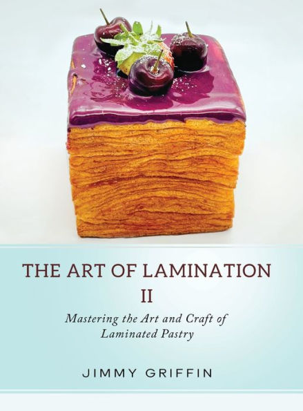 The Art of Lamination II: Mastering the Art and Craft of Laminated Pastry
