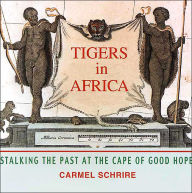 Title: Tigers in Africa: Stalking the Past at the Cape of Good Hope, Author: Carmel Schrire