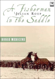 Title: A Fisherman in the Saddle: Horse Medicine, Seawitched, Author: Julian Roup