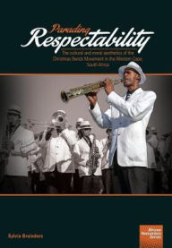 Title: Parading Respectability: The cultural and moral aesthetics of the Christmas Bands Movement in the Western Cape, South Africa, Author: Sylvia Bruinders
