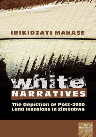 Title: White Narratives: The depiction of post-2000 land invasions in Zimbabwe, Author: Irikidzayi Manase