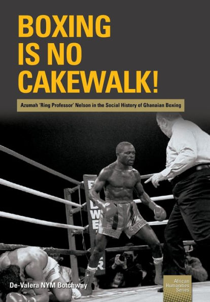 Boxing is no Cakewalk!: Azumah 'Ring Professor' Nelson in the Social History of Ghanaian Boxing