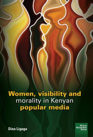 Title: Women, visibility and morality in Kenyan popular media, Author: Dina Ligaga