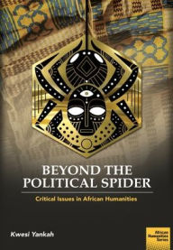 Title: Beyond the Political Spider: Critical Issues in African Humanities, Author: Kwesi Yankah