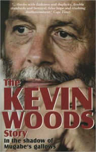 Title: The Kevin Woods Story: In the Shadow of Mugabe's Gallows, Author: Kevin Woods