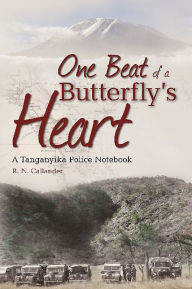 Title: One Beat of a Butterfly's Heart: A Tanganyika Police Notebook, Author: Ronald Callander