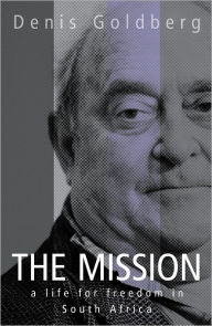 Title: The Mission: A Life for Freedom in South Africa, Author: Denis Goldberg