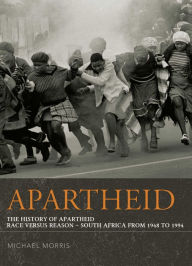 Title: Apartheid: The History of Apartheid: Race vs. Reason - South Africa from 1948 - 1994, Author: Michael Morris