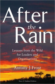 Title: After the Rain: Lessons from the Wild for Leaders and Organisations, Author: Antony J. Frost