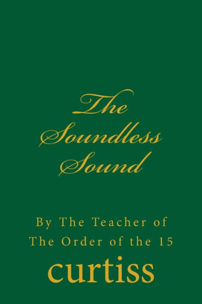 The Soundless Sound: By The Teacher of The Order of the 15