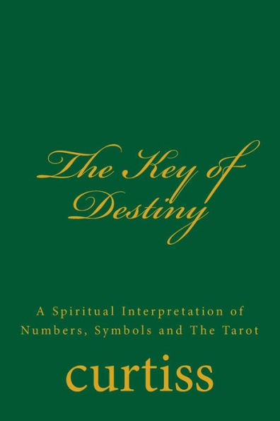The Key of Destiny: A Spiritual Interpretation of Numbers, Symbols and The Tarot