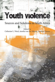 Title: Youth Violence: Sources and Solutions in South Africa, Author: Amelia van der Merwe