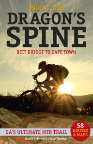 Title: Riding the Dragon's Spine:: Beit Bridge to Cape Town - SA's Ultimate MTB Trail, Author: David Bristow