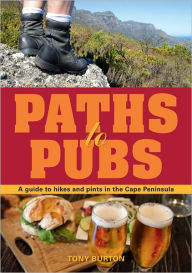 Title: Paths to Pubs: A Guide to Hikes and Pints in the Cape Peninsula, Author: Tony Burton