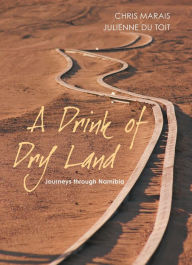 Title: A Drink of Dry Land: Journeys Through Namibia, Author: Chris Marais