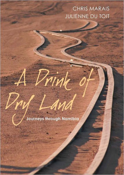 A Drink of Dry Land: Journeys Through Namibia