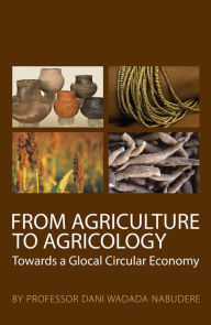 Title: From Agriculture to Agricology: Towards a Glocal Circular Economy, Author: Professor Dani Wadada Nabudere