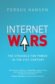 Title: Internet Wars : The Struggle for Power in the 21st Century, Author: Fergus Hanson