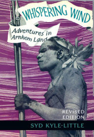 Title: Whispering Wind : Adventures In Arnhem Land, Author: Syd Kyle-Little