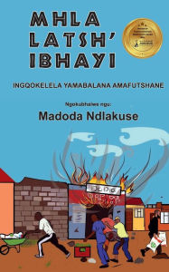 Title: Mhla Latsh' Ibhayi: Ingqokelela Yamabalana Amafutshane, Author: Madoda Ndlakuse