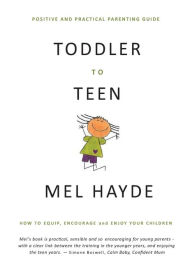 Title: Toddler To Teen: How to Equip, Encourage and Enjoy your Children, Author: Mel A HAYDE