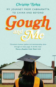 Title: Gough and Me: My Journey from Cabramatta to China and beyond, Author: Christine Sykes