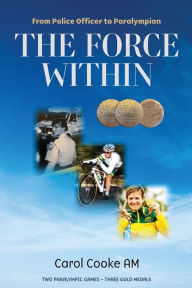 Title: The Force Within: From Police Officer to Paralympian, Author: Carol Cooke