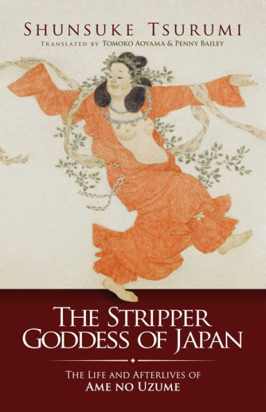 The Stripper Goddess of Japan: Life and Afterlives Ame no Uzume