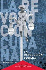 Title: La Revolucion Cubana: 45 grandes momentos, Author: Julio Garcia Luis