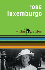 Title: Rosa Luxemburgo: Vidas Rebeldes (Rebel Lives), Author: Nestor Kohan