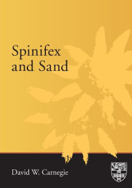 Title: Spinifex and Sand, Author: David W Carnegie
