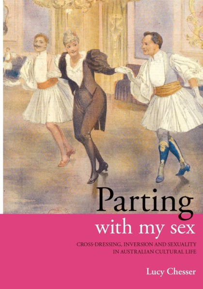Parting with my Sex: Cross-Dressing, Inversion and Sexuality in Australian Cultural Life