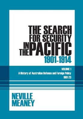 The Search for Security in the Pacific 1901-1914: A History of Australian Defence and Foreign Policy 1901-23: Volume 1