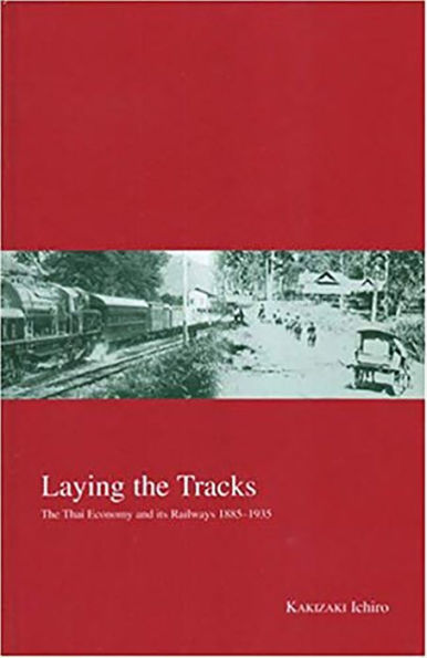 Laying the Tracks: The Thai Economy and its Railways 1885-1935