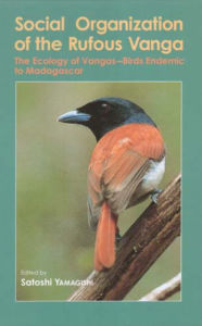 Title: Social Organization of the Rufous Vanga: The Ecology of Vangas--Birds Endemic to Madagascar, Author: Satoshi Yamagishi