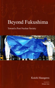 Title: Beyond Fukushima: Toward a Post-Nuclear Society, Author: Koichi Hasegawa
