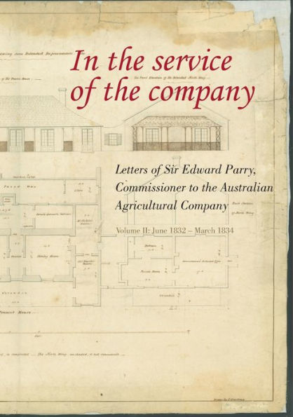 In the Service of the Company - Vol 2: Letters of Sir Edward Parry, Commissioner to the Australian Agricultural Company: June 1832 - March 1834